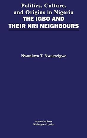 Politics, Culture, and Origins in Nigeria: The Igbo and Their Nri Neighbours" by Nwankwo Nwaezeigwe, Ph.D