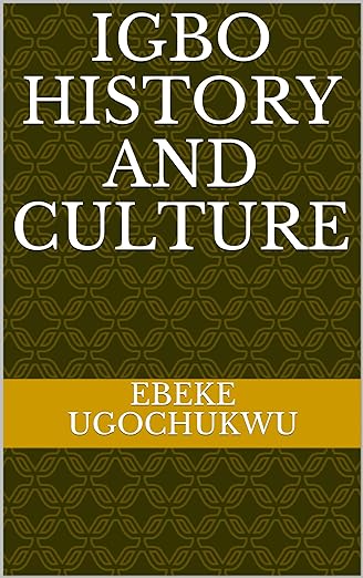 IGBO HISTORY AND CULTURE by Ebeke Ugochukwu