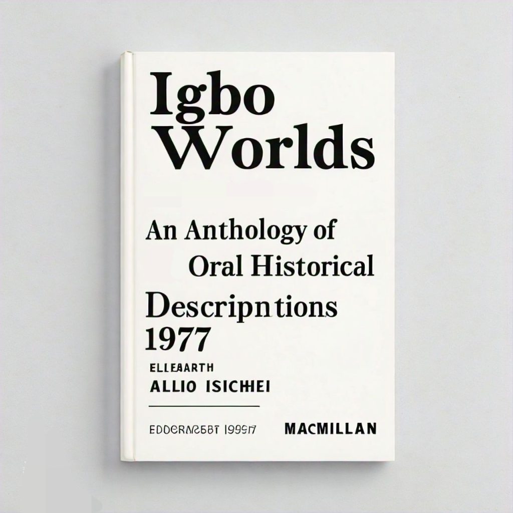 Igbo worlds: An anthology of oral histories and historical descriptions by Elizabeth Allo Isicheii
