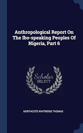 Anthropological Report On The Ibo-speaking Peoples Of Nigeria, Part 6 by Northcote Whitridge Thomas